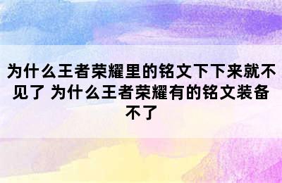 为什么王者荣耀里的铭文下下来就不见了 为什么王者荣耀有的铭文装备不了